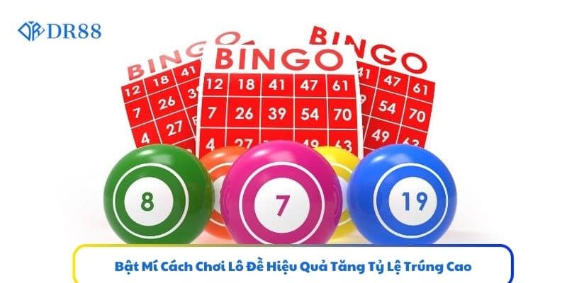 Bật Mí Cách Chơi Lô Đề Hiệu Quả Tăng Tỷ Lệ Trúng Cao