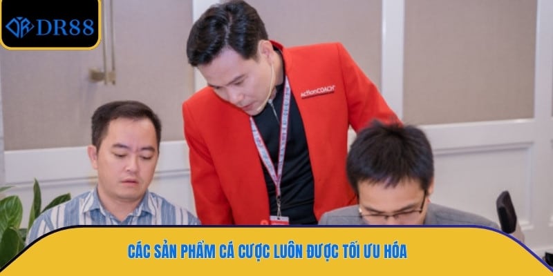 Các sản phẩm cá cược luôn được tối ưu hóa