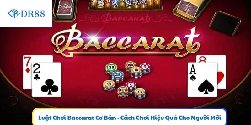 Luật Chơi Baccarat Cơ Bản - Cách Chơi Hiệu Quả
