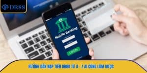 Hướng Dẫn Nạp Tiền DR88 Từ A - Z Ai Cũng Làm Được