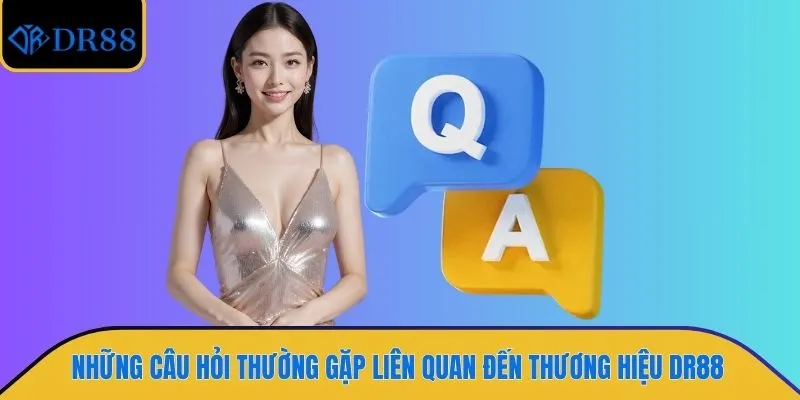 Những câu hỏi thường gặp liên quan đến thương hiệu DR88