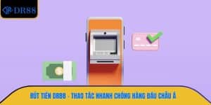 Rút Tiền DR88 – Thao Tác Nhanh Chóng Hàng Đầu Châu Á